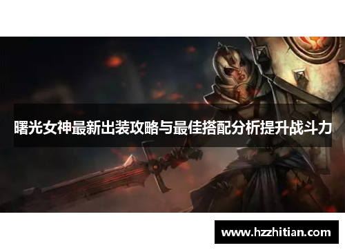 曙光女神最新出装攻略与最佳搭配分析提升战斗力
